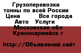 Грузоперевозки 2,5тонны по всей России  › Цена ­ 150 - Все города Авто » Услуги   . Московская обл.,Красноармейск г.